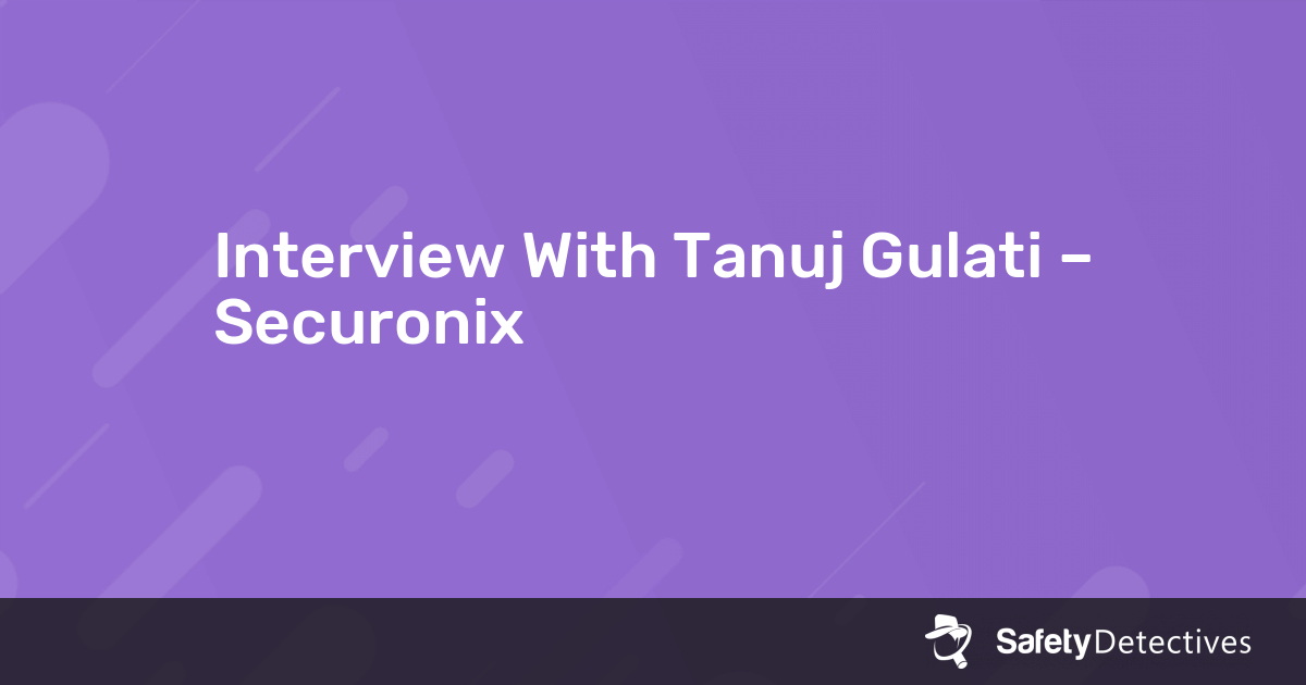 Interview With Tanuj Gulati – Securonix