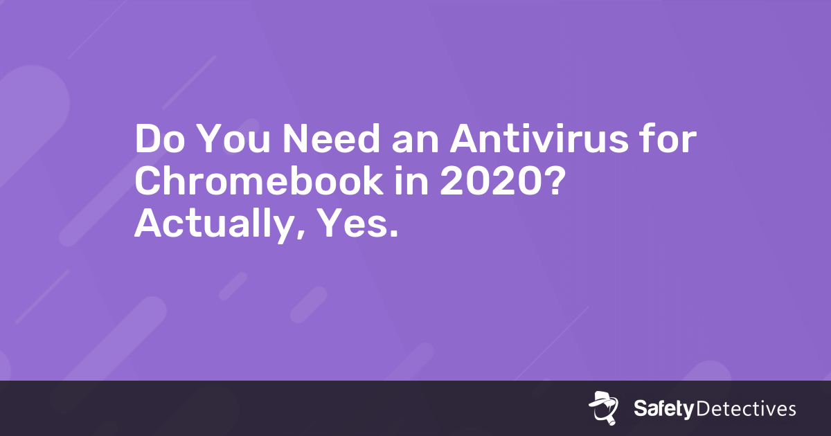 Do You Need an Antivirus for Chromebook in {{current_year}}? Actually, Yes.