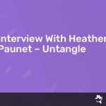 Read more about the article Interview With Heather Paunet – Untangle