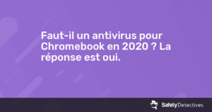 Faut-il un antivirus pour Chromebook en {{current_year}} ? La réponse est oui.