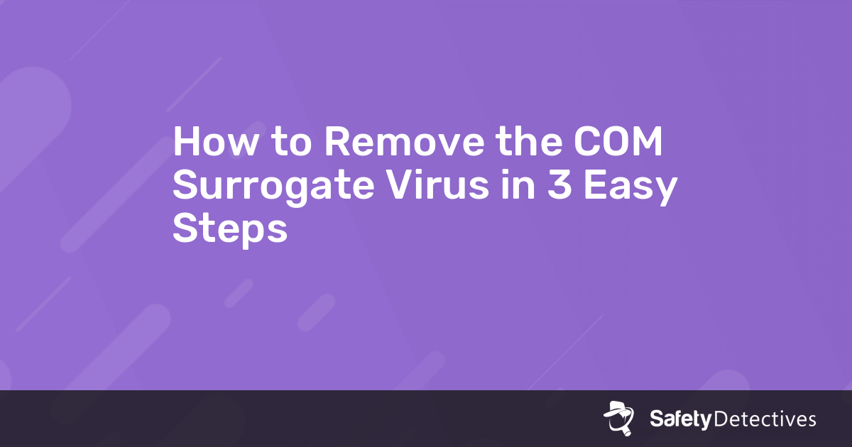 How to Remove the COM Surrogate Virus in 3 Easy Steps