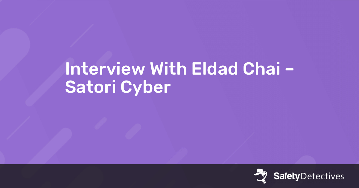 Interview With Eldad Chai – Satori Cyber