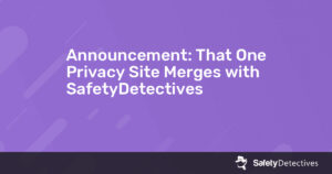 Announcement: That One Privacy Site Merges with SafetyDetectives