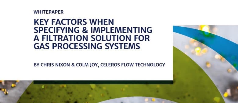 Filtration is Critical on the Optimization of Gas Processing Systems, Say New Whitepaper From Celeros Flow Technology