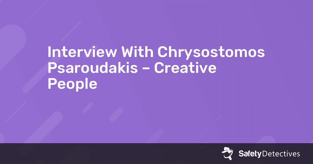 Interview With Chrysostomos Psaroudakis – Creative People