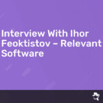 Read more about the article Interview With Ihor Feoktistov – Relevant Software
