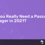 Read more about the article Do You Really Need a Password Manager in 2021?