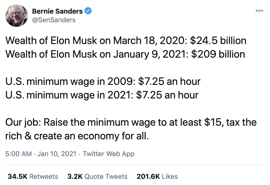 Wealth of Elon Musk on March 18, 2020: $24.5 billionWealth of Elon Musk on January 9, 2021: $209 billionU.S. minimum wage in 2009: $7.25 an hourU.S. minimum wage in 2021: $7.25 an hourOur job: Raise the minimum wage to at least $15, tax the rich & create an economy for all.