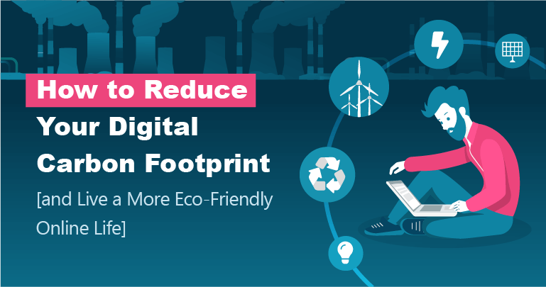 How To Reduce Your Digital Carbon Footprint - And Why You Need To Copy