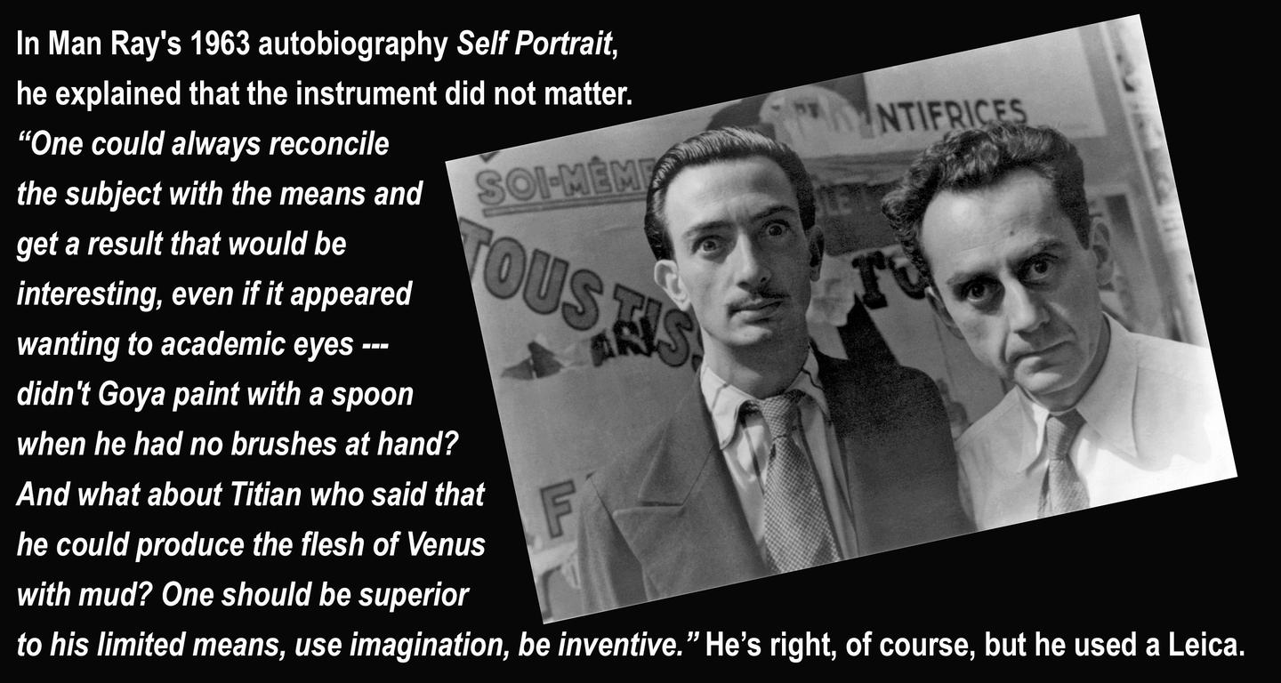 Between the wars, Man Ray partied endlessly in Montparnesse (Paris) with a group of friends that included Salvador Dali, Marcel Duchamp, Pablo Picasso, Gertrude Stein, Marcel Proust, Ernest Hemingway, André Gide, Vladimir Mayakovsky, Alexander Calder, James Joyce, T.S. Eliot, Eugène Atget, Erik Satie, Jean Cocteau, André Breton and his legendary muse, Kiki de Montparnasse.